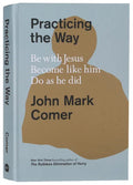 Practicing the Way: Be with Jesus. Become like him. Do as he did
